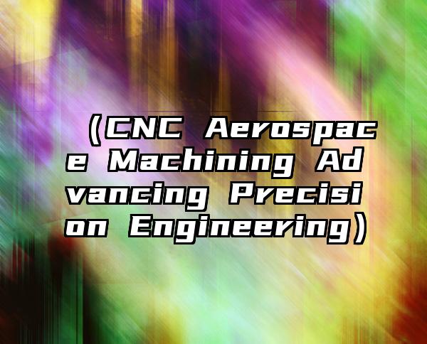 （CNC Aerospace Machining Advancing Precision Engineering）