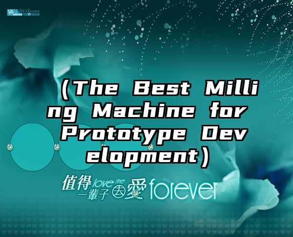 （The Best Milling Machine for Prototype Development）